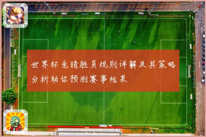 世界杯竞猜胜负规则详解及其策略分析助你预测赛事结果