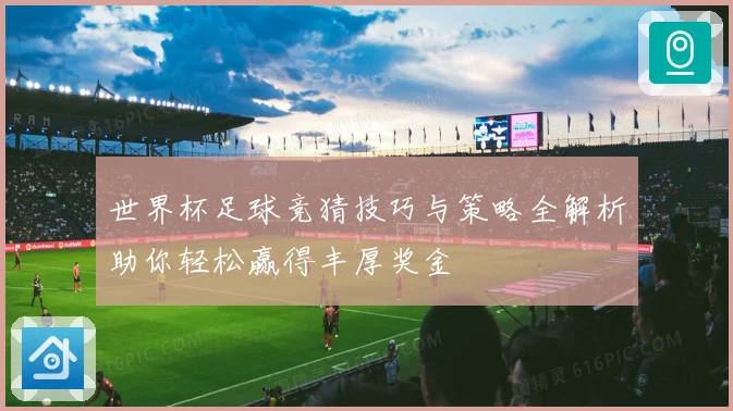 世界杯足球竞猜技巧与策略全解析助你轻松赢得丰厚奖金