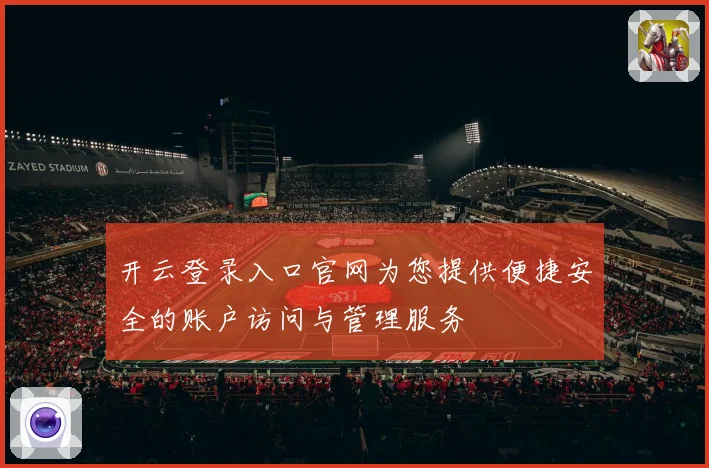 开云登录入口官网为您提供便捷安全的账户访问与管理服务