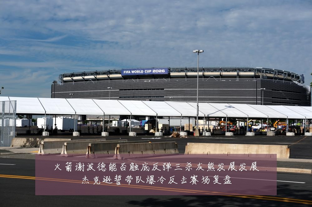 火箭谢泼德能否触底反弹三杀灰熊发展发展杰克逊誓带队爆冷反击赛场复盘